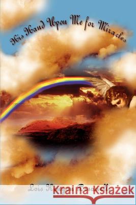 His Hand Upon Me for Miracles Lois Kenyon Pesanelli 9781403300959 Authorhouse