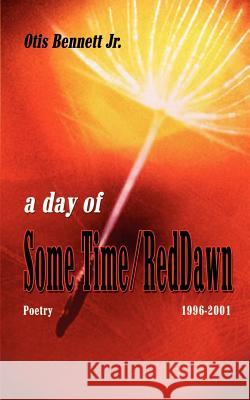 A Day of Some Time/Red Dawn: Poetry 1996-2001 Bennett, Otis, Jr. 9781403301215 Authorhouse