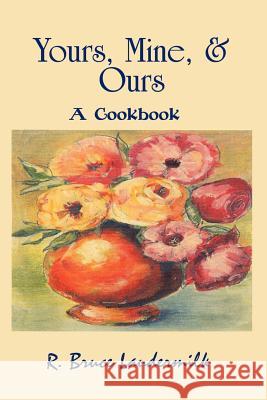 Yours, Mine, & Ours: A Cookbook Laudermilk, R. Bruce 9781403302014 Authorhouse