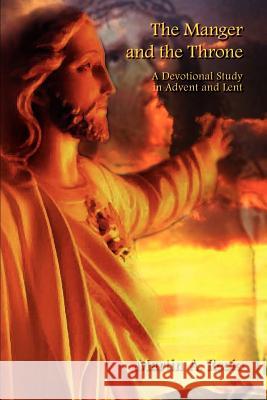 The Manger and the Throne: A Devotional Study in Advent and Lent Recio, Martin a. 9781403302243 Authorhouse