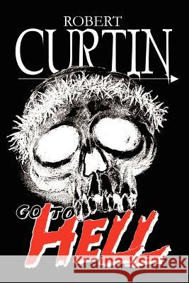 Go to Hell Robert Curtin 9781403302854 Authorhouse