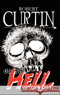 Go to Hell Robert Curtin 9781403302861 Authorhouse