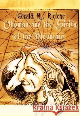 Ohoman and the Spirits of the Mountain Gerald M. Reiche 9781403302953 Authorhouse