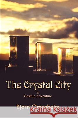 The Crystal City: A Cosmic Adventure Bjorn Ortenheim 9781403305022