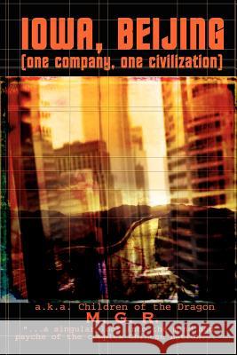 Iowa, Beijing (one company, one civilization): a.k.a. Children of the Dragon M. G. R. 9781403305169 Authorhouse