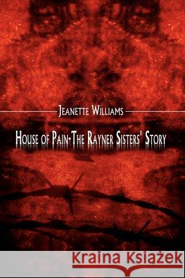 House of Pain-The Rayner Sisters' Story Williams, Jeanette 9781403305534