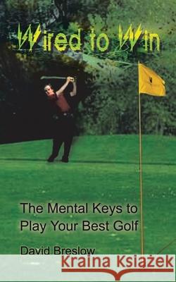 Wired to Win: The Mental Keys to Play Your Best Golf Breslow, David 9781403306371