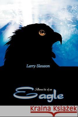 Silhouette of an Eagle Larry Slauson 9781403308139 Authorhouse