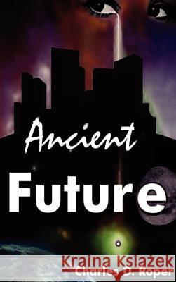 Ancient Future Charles D. Roper 9781403308252 Authorhouse