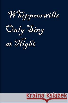 Whippoorwills Only Sing at Night James L. Adams 9781403308276 Authorhouse