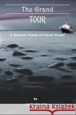 The Grand Tour: A Steamer Trunk of Travel Poems Beach, Jack 9781403308641 Authorhouse