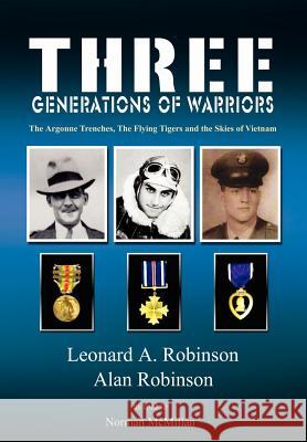 Three Generations of Warriors: The Argonne Trenches, The Flying Tigers and the Skies of Vietnam Robinson, Leonard a. 9781403309563 Authorhouse