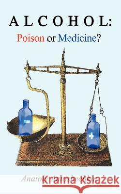 Alcohol: Poison or Medicine? Antoshechkin, Anatoly G. 9781403310453 Authorhouse
