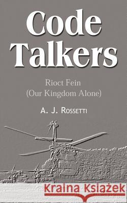 Code Talkers: Rioct Fein (Our Kingdom Alone) Rossetti, A. J. 9781403311023 Authorhouse