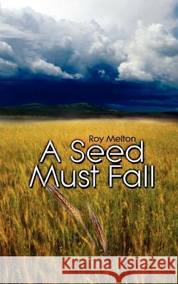 A Seed Must Fall Roy Melton 9781403311085