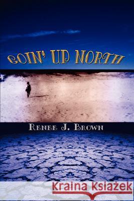 Goin' Up North Renee J. Brown 9781403312846 Authorhouse