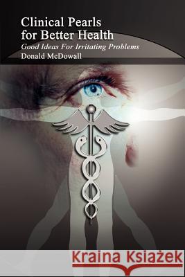 Clinical Pearls for Better Health: Good Ideas For Irritating Problems McDowall, Donald 9781403312952 Authorhouse