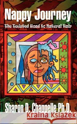 Nappy Journey: The Twisted Road to Natural Hair Chappelle Ph. D., Sharon 9781403313003