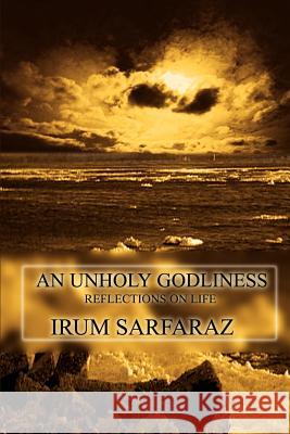 An Unholy Godliness: Reflections on Life Sarfaraz, Irum 9781403313058