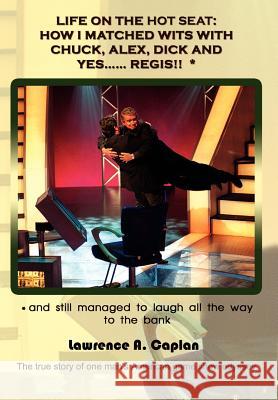 Life on the Hot Seat: HOW I MATCHED WITS WITH CHUCK, ALEX, DICK AND YES...... REGIS!! *: * and still managed to laugh all the way to the ban Caplan, Lawrence 9781403313119