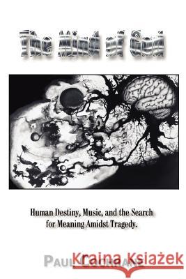 The Mind of God: Human Destiny, Music, and the Search for meaning amidst tragedy Cochrane, Paul 9781403313157