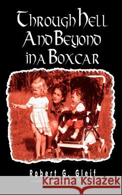 Through Hell and Beyond in a Boxcar Robert G. Glejf 9781403314208 Authorhouse