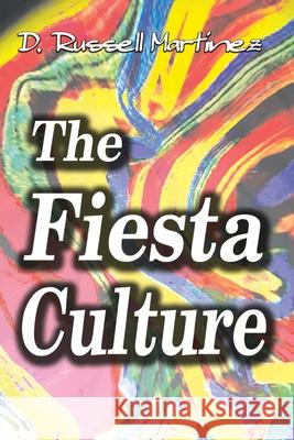 The Fiesta Culture: How America Celebrates Hispanic Culture and Trivializes Hispanic People Martinez, D. Russell 9781403315328 Authorhouse