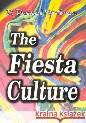 The Fiesta Culture: How America Celebrates Hispanic Culture and Trivializes Hispanic People Martinez, D. Russell 9781403315335 Authorhouse