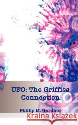 UFO: The Griffiss Connection Gardner, Phillip M. 9781403315441