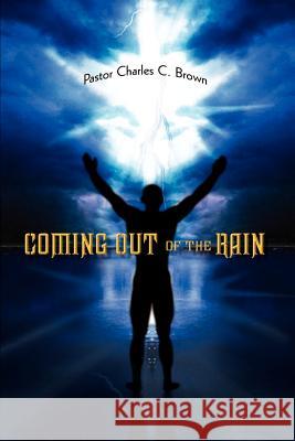 Coming Out of the Rain Pastor Charles C. Brown 9781403316424 Authorhouse