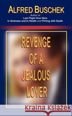 Revenge of a Jealous Lover Alfred Buschek 9781403317292 Authorhouse