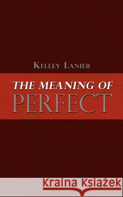 The Meaning of Perfect Kelley Lanier 9781403317582 Authorhouse