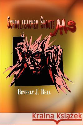 Schoolteacher Shoots MS! Beverly J. Beal 9781403318244 Authorhouse