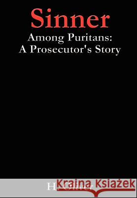 Sinner Among Puritans: A Prosecutor's Story Oliver, H. 9781403318848