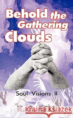 Behold the Gathering Clouds: Soul Visions II Bell, K. G. 9781403319036 Authorhouse