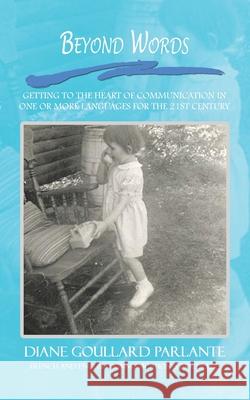 Beyond Words: Getting to the Heart of Communication in One or More Languages for the 21St Century Parlante, Diane Goullard 9781403319753