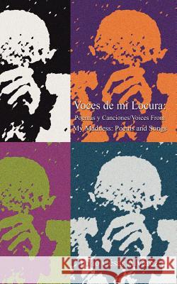 Voces de mi Locura: Poemas y Canciones/Voices From My Madness: Alvarez, Julio Cesar 9781403319821