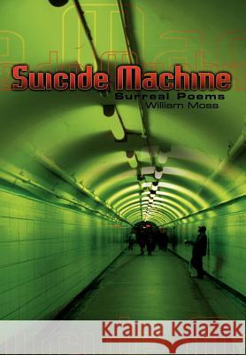 The Suicide Machine: Surreal Poems Moss, William 9781403319869