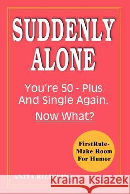 Suddenly Alone: You're 50 - Plus and Single Again, Now What? Richwine, Anita 9781403320896 Authorhouse