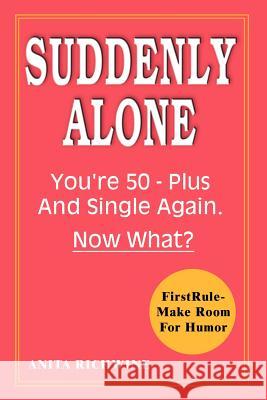 Suddenly Alone: You're 50 - Plus and Single Again, Now What? Richwine, Anita 9781403320896