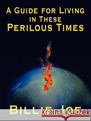 A Guide for Living in These Perilous Times Billie Joe 9781403322234 Authorhouse