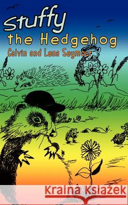 Stuffy the Hedgehog Calvin Seymour Lena Seymour 9781403322739 Authorhouse