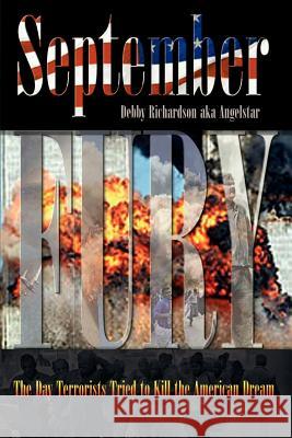 September Fury: The Day Terrorists Tried to Kill the American Dream Richardson Aka Angelstar, Debby 9781403322982 Authorhouse