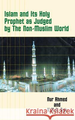 Islam and Its Holy Prophet as Judged by the Non-Muslim World Nur Ahmed K. M. a. Rob Mohiuddin Anwar 9781403323477