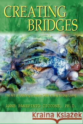 Creating Bridges: The Art of Utilizing Creative Skills in Day to Day Living Ciccone, Ph. D. Acet 9781403323910 Authorhouse