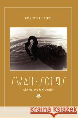 Swan Songs: Akhmatova and Gumilev Laird, Frances 9781403324191