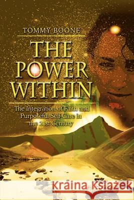The Power Within: The Integration of Faith and Purposeful Self-Care in the 21st Century Boone, Tommy 9781403324382 Authorhouse