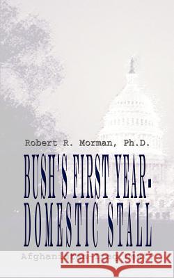 Bush's First Year-Domestic Stall: Afghanistan-Iraq Next? Morman Robert 9781403324863 Authorhouse