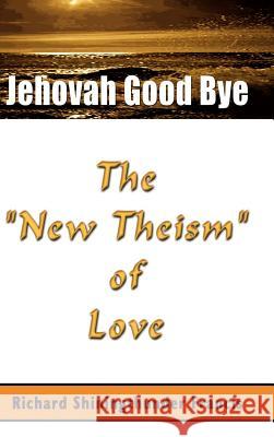 Jehovah Good Bye: The New Theism of Love Francis, Richard Shining Thunder 9781403325365