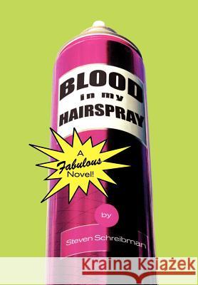 Blood in My Hairspray Steven Schreibman 9781403326171 Authorhouse